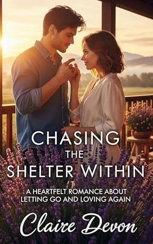 Chasing the Shelter Within : A Heartfelt Romance About Letting Go and Loving Again by Claire Devon