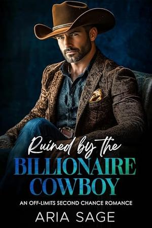 Ruined by the Billionaire Cowboy: An Off-Limits Second Chance Romance by Aria Sage