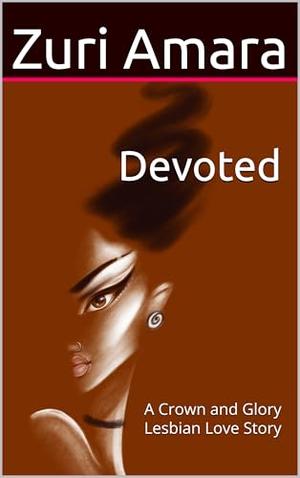 Devoted: A Crown and Glory Lesbian Love Story by Zuri Amara