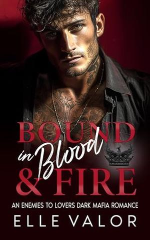 Bound in Blood and Fire: An Enemies to Lovers Dark Mafia Romance by Elle Valor