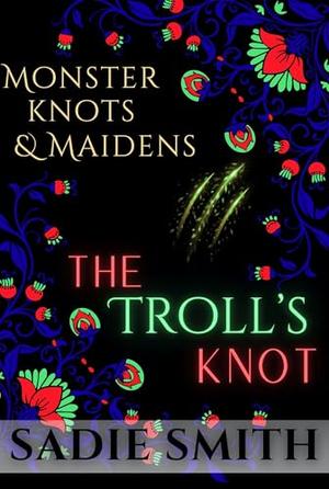 The Troll’s Knot: Age Gap, Fated Mates, Monster Romance with Knotting by Sadie Smith