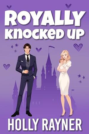 Royally Knocked Up by Holly Rayner