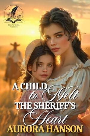 A Child to Melt the Sheriff’s Heart: A Historical Western Romance Novel by Aurora Hanson