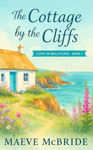 The Cottage by the Cliffs: A Clean, Small-Town Irish Romance by Maeve McBride