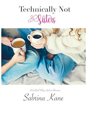 Technically Not Sisters: A Carlsbad Village Lesbian Romance by Sabrina Kane