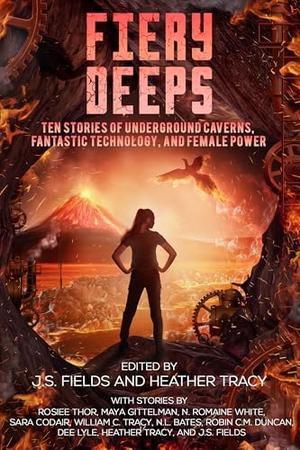 Fiery Deeps: Ten Stories of Underground Caverns, Fantastic Technology, and Female Power by J.S. Fields, Heather Tracy, William C. Tracy, Robin C.M. Duncan, N.L. Bates, Sara Codair, Rosiee Thor, Maya Gittelman, N. Romaine White, Dee Lyle