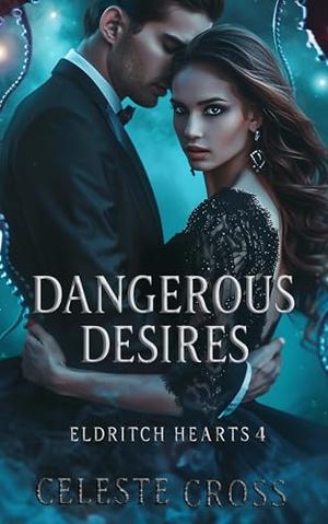 Dangerous Desires: Eldritch Hearts Four by Celeste Cross