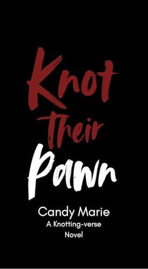 Knot Their Pawn: A Knotting-verse Novel by Candy Marie