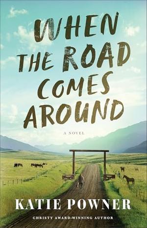 When the Road Comes Around: Contemporary Small Town Fiction Set on a Montana Ranch by Katie Powner