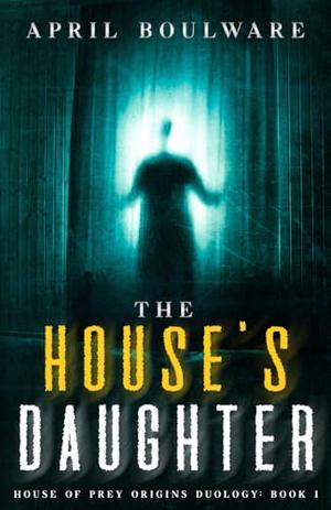 The House's Daughter: Book One of The House of Prey: Origins Duology | A Haunting Psychological Horror by April Boulware