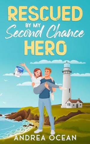Rescued By My Second Chance Hero: A Sweet Small Town Romantic Comedy by Andrea Ocean