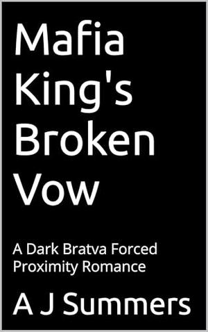 Mafia King's Broken Vow: A Dark Bratva Forced Proximity Romance by A J Summers