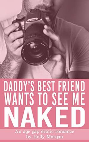 My Daddy's Best Friend Wants to See Me NAKED! (Forbidden but Irresistible! #1)