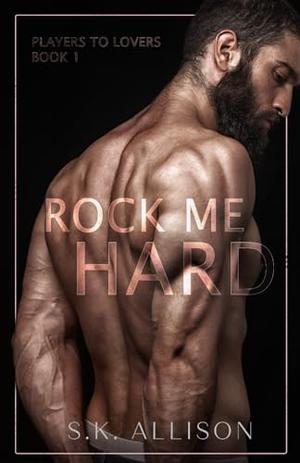 Rock Me Hard by Ketley Allison, S.K. Allison