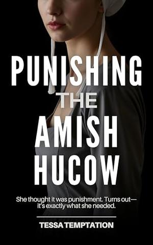 Punishing The Amish Hucow: She thought it was punishment. Turns out—it’s exactly what she needed. by Tessa Temptation