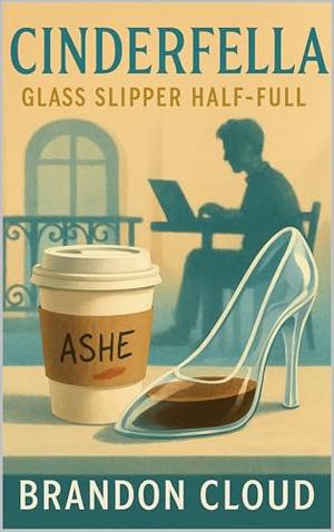 Cinderfella: Glass Slipper Half-Full by Brandon Cloud