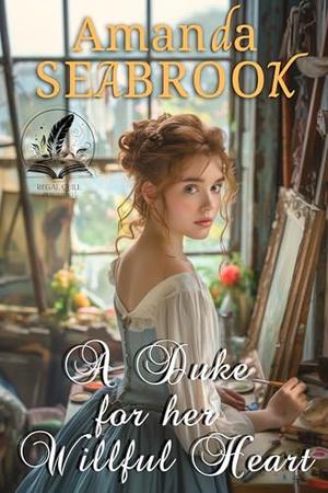 A Duke for Her Willful Heart: A Historical Regency Romance Novel by Amanda Seabrook