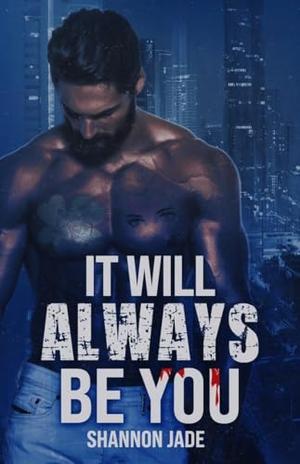 It Will Always Be You: A Second Chance Dark Mafia Romance by Shannon Jade