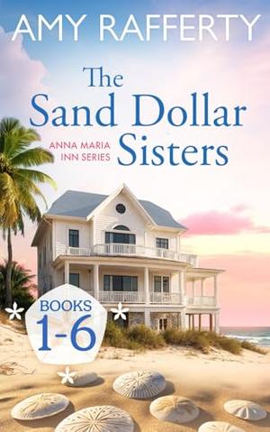 The Sand Dollar Sisters : The Collection: Books 1-6 by Amy Rafferty