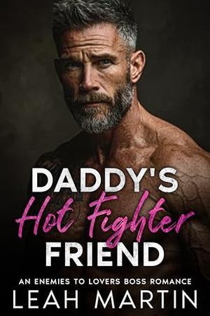 Daddy's Hot Fighter Friend: An Enemies to Lovers Boss Romance by Leah Martin