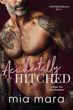 Accidentally Hitched: A Silver Fox Boss Romance by Mia Mara