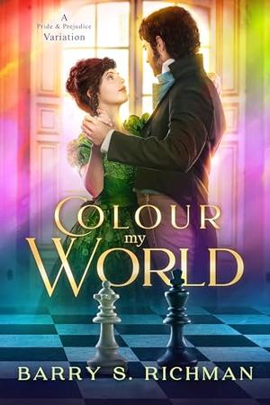 Colour My World: A Pride & Prejudice variation by Barry S Richman