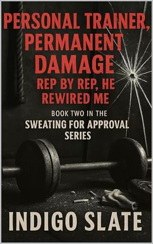 Personal Trainer, Permanent Damage Rep by Rep, He Rewired Me by Indigo Slate