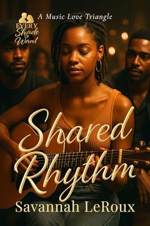 Shared Rhythm: A Music Love Triangle by Savannah LeRoux