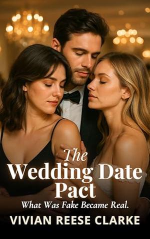 The Wedding Date Pact: What Was Fake Became Real. by Vivian Reese Clarke