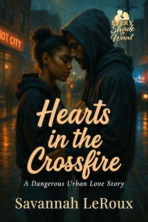 Hearts in the Crossfire: A Dangerous Urban Love Story by Savannah LeRoux