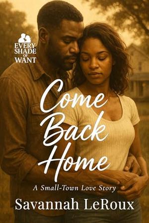 Come Back Home: A Small-Town Love Story by Savannah LeRoux