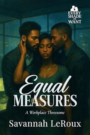 Equal Measures: A Workplace Threesome by Savannah LeRoux