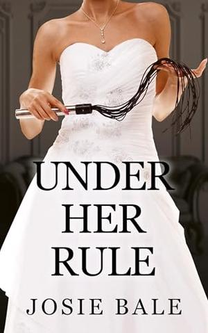 Under Her Rule: A Female Domination Story by Josie Bale