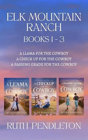 Elk Mountain Ranch Books 1 - 3: A Llama for the Cowboy, A Checkup for the Cowboy, A Passing Grade for the Cowboy by Ruth Pendleton
