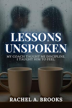 Lessons Unspoken: My Coach Taught Me Discipline. I Taught Him to Feel. by Rachel A. Brooks