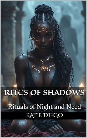 Rites of Shadows: Rituals of Night and Need by Katie Diego