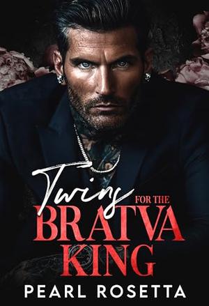 Twins for the Bratva King: An Enemies to Lovers Dark Mafia Romance by Pearl Rosetta
