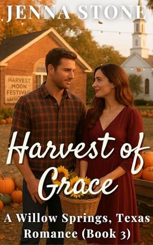 Harvest of Grace: A Willow Springs, Texas Small Town Christian Romance by Jenna Stone