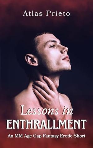 Lessons in Enthrallment: An MM Age Gap Fantasy Erotic Short by Atlas Prieto