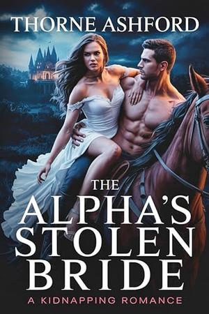 The Alpha's Stolen Bride: A Kidnapping Romance by Thorne Ashford
