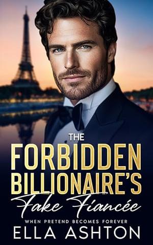 The Forbidden Billionaire's Fake Fiancée: When Pretend Becomes Forever by Ella Ashton