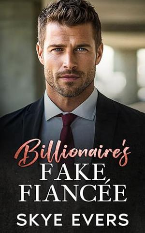 Billionaire's Fake Fiancée: A Grumpy Enemies to Lovers Romance by Skye Evers