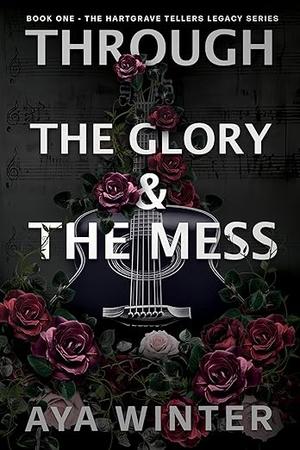 Through the Glory and the Mess: A Hartgrave Teller's Book by Aya Winter