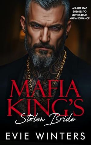 Mafia King’s Stolen Bride: An Age Gap Enemies To Lovers Dark Mafia Romance by Evie Winters