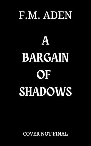 A Bargain of Shadows by F.M. Aden