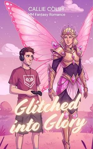 Glitched into Glory: MM Fantasy Romance by Callie Colby