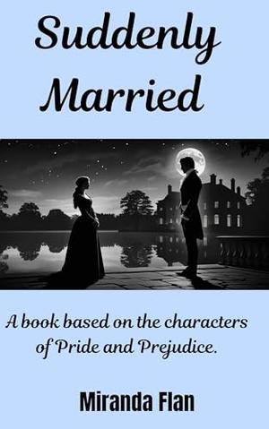Suddenly Married : A book based on the characters of Pride and Prejudice by Miranda Flan