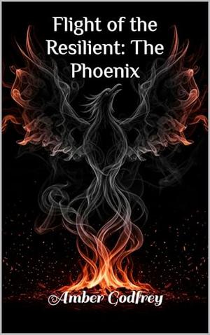 Flight of the Resilient: The Phoenix by Amber Godfrey