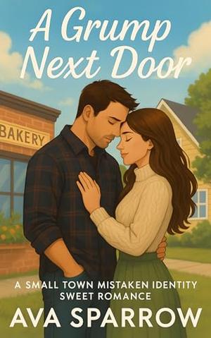 A Grump Next Door: A Small Town Mistaken Identity Sweet Romance by Ava Sparrow