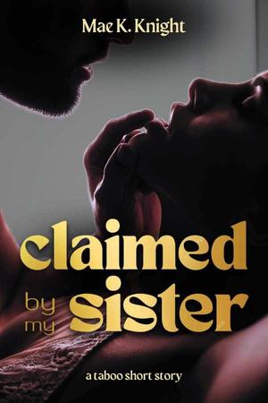 Claimed by My Sister by Mae K. Knight